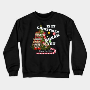 Funny Teacher, Is It Christmas Break Yet Crewneck Sweatshirt